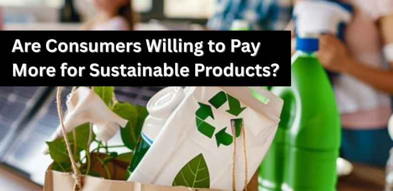 Are consumers willing to pay more for sustainable products?