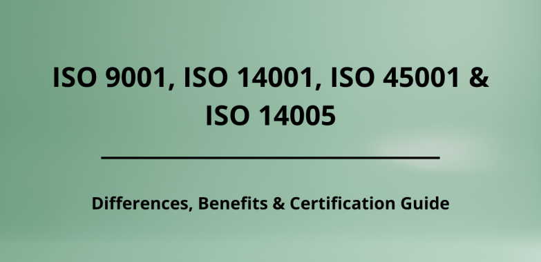 Difference Between ISO 9001, ISO 14001, ISO 45001, and ISO 14005: Benefits & Certification Guide
