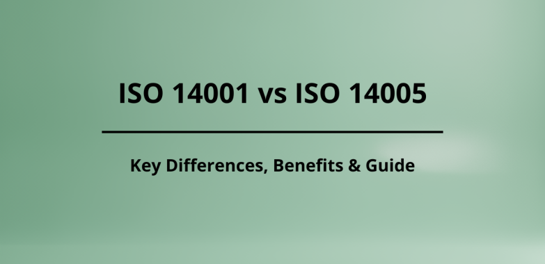 ISO 14001 vs ISO 14005: Key Differences, Benefits, and How to Choose